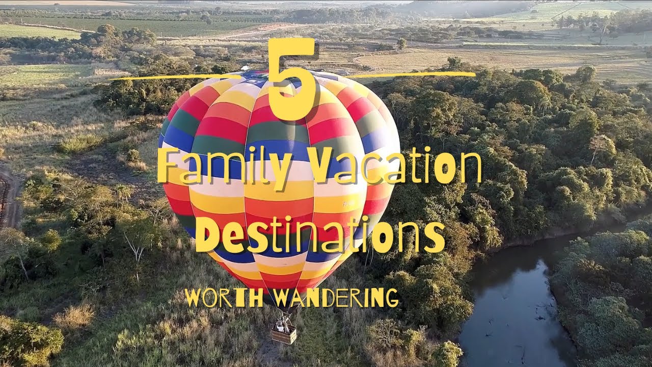 top-5-family-vacation-destinations-worth-wandering-for-the-ultimate